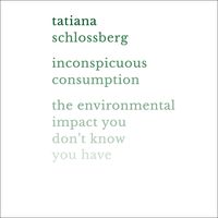 Inconspicuous Consumption: The Environmental Impact You Don't Know You Have
