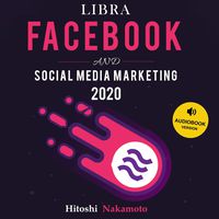 Libra Facebook and Social Media Marketing 2020: The New Global Currency, All You Need to Know About the Facebook Cryptocurrency and How to Take Advantage of This Extraordinary Opportunity!
