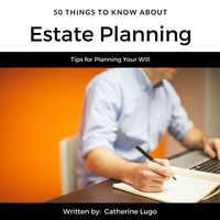 50 Things to Know About Estate Planning: Tips for Planning Your Will