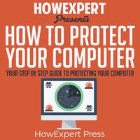 How to Protect Your Computer: Your Step-by-Step Guide to Protecting Your Computer