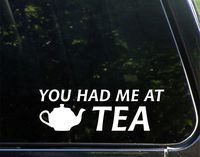 You Had Me At Tea - 9" x 3" - Vinyl Die Cut Decal/ Bumper Sticker For Windows, Cars, Trucks, Laptops, Etc.