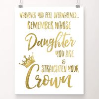 Whenever You Feel Overwhelmed, Remember Whose Daughter You Are and Straighten Your Crown | Gifts for Teenage Girls | Room Decor for Teen Girls | 8x10 UNFRAMED Gold Foil Art Print | Inspirational Gift