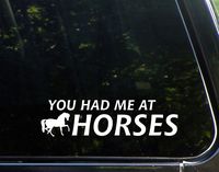 You Had Me At Horses - 9" x 2-1/4" - Vinyl Die Cut Decal/ Bumper Sticker For Windows, Cars, Trucks, Laptops, Etc.