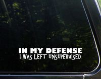 In My Defense I Was Left Unsupervised - 8-3/4" x 1-1/2"- Vinyl Die Cut Decal/ Bumper Sticker For Windows, Cars, Trucks, Laptops, Etc.