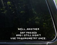 Sweet Tea Decals Well, Another Day Passed and i Still Didn't Use Trigonometry Once - 9" x3-1/2 - Vinyl Die Cut Decal/Bumper Sticker for Windows, Trucks, Cars, Laptops, Macbooks, Etc.
