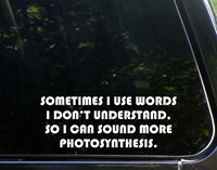 Sometimes I Use Words I Don't Understand, so I Can Sound More Photosynthesis. - 8 3/4" x3 1/2" - Vinyl Die Cut Decal/Bumper Sticker for Windows, Trucks, Cars, Laptops, Macbooks, Etc.