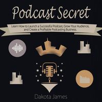 Podcast Secrets: Learn How to Launch a Successful Podcast, Grow Your Audience, and Create a Profitable Podcasting Business.