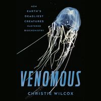 Venomous: How Earth's Deadliest Creatures Mastered Biochemistry