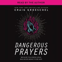 Dangerous Prayers: Because Following Jesus Was Never Meant to Be Safe