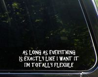 Sweet Tea Decals As Long As Everything is Exactly Like I Want It I Am Totally Flexible - 8 1/2" x 2 1/2" - Vinyl Die Cut Decal/Bumper Sticker for Windows, Trucks, Cars, Laptops, Macbooks, Etc.