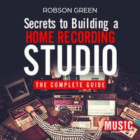 Secrets to Building a Home Recording Studio: The Complete Guide