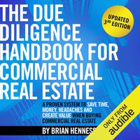 The Due Diligence Handbook for Commercial Real Estate: A Proven System to Save Time, Money, Headaches and Create Value When Buying Commercial Real Estate