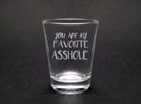 You Are My Favorite Asshole Shot Glass