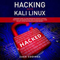 Hacking with Kali Linux: A Beginner's Guide to Learn Penetration Testing to Protect Your Family and Business from Cyber Attacks Building a Home Security System for Wireless Network Security
